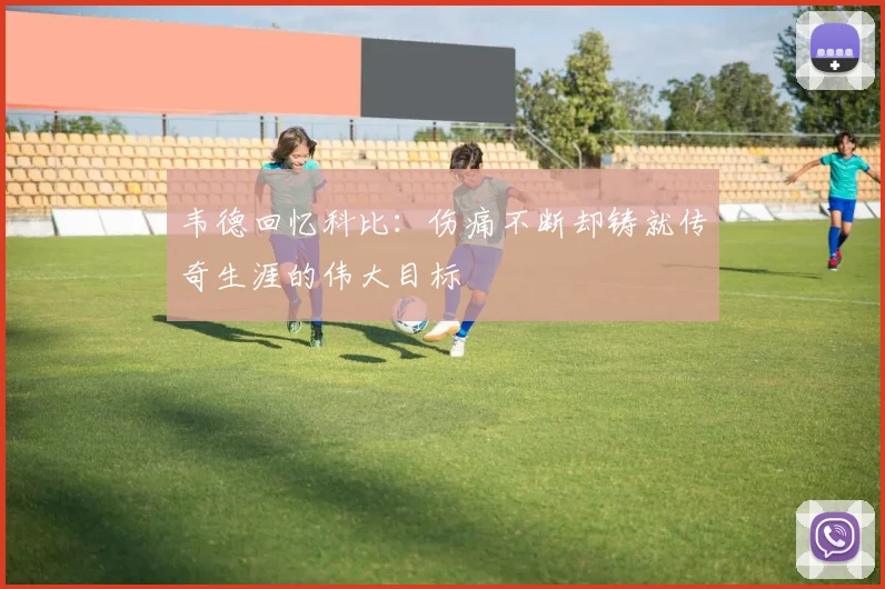 韦德回忆科比：伤痛不断却铸就传奇生涯的伟大目标